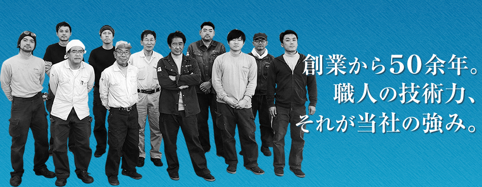創業から50余年。職人の技術力、それが当社の強み。