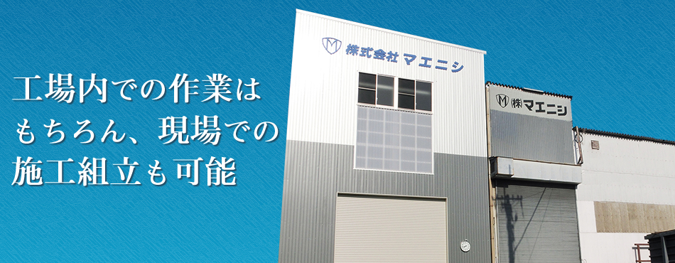 工場内での作業はもちろん、現場での施工組立も可能