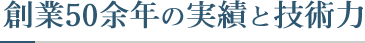 創業50余年の実績と技術力